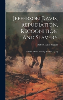 Hardcover Jefferson Davis, Repudiation, Recognition And Slavery: Letter Of Hon. Robert J. Walker ... [i-ii] Book