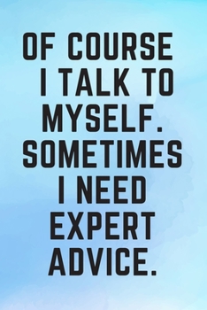 Paperback Of Course I Talk To Myself. Sometimes I Need Expert Advice.: Blue Matte Cover Book