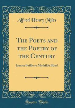 Hardcover The Poets and the Poetry of the Century: Joanna Baillie to Mathilde Blind (Classic Reprint) Book