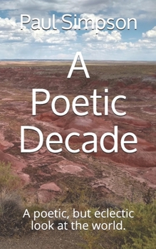 Paperback A Poetic Decade: A poetic, but eclectic look at the world. Book