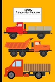 Primary Composition Notebook: Construction Truck Yellow Wide Ruled Notebook For Boys K-5 6x9 Paperback 120 Page