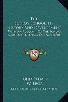 Paperback The Sunday School, Its History And Development: With An Account Of The Sunday School Centenary Of 1880 (1880) Book