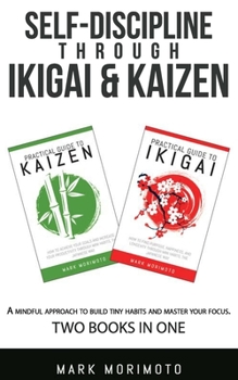 Paperback Self-DisciplineThrough Ikigai and Kaizen: A Mindful Approach to Build Tiny Habits and Master Your Focus Book