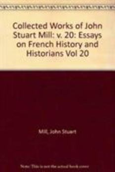 Hardcover Essays on French History and Historians: Volume XX (Collected Works of John Stuart Mill) Book