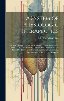 Hardcover A System of Physiologic Therapeutics: Serum Therapy / by Joseph Mcfarland; Organotherapy / by Oliver T. Osborne; Radium, Thorium and Radioactivity / b Book