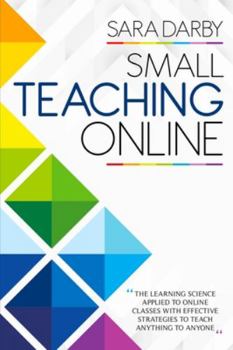 Paperback Small Teaching Online: The Learning Science Applied to Online Classes with Effective Strategies to Teach Anything to Anyone Book