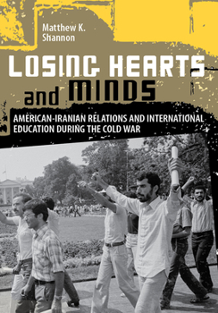 Losing Hearts and Minds: American-Iranian Relations and International Education During the Cold War