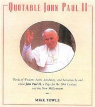 Hardcover Quotable John Paul II: Words of Wisdom, Faith, Solidarity, and Salvation by and about John II, a Pope for the 20th Century and the New Millen Book