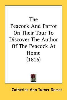 Paperback The Peacock And Parrot On Their Tour To Discover The Author Of The Peacock At Home (1816) Book