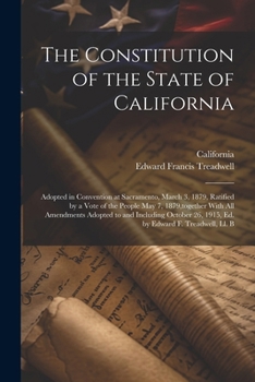 Paperback The Constitution of the State of California: Adopted in Convention at Sacramento, March 3, 1879, Ratified by a Vote of the People May 7, 1879, togethe Book