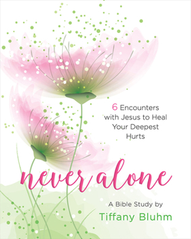 Paperback Never Alone - Women's Bible Study Participant Workbook: 6 Encounters with Jesus to Heal Your Deepest Hurts Book