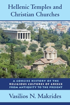 Hardcover Hellenic Temples and Christian Churches: A Concise History of the Religious Cultures of Greece from Antiquity to the Present Book