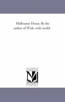 Melbourne House. By the author of Wide, wide world.