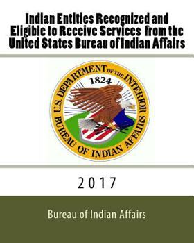 Paperback Indian Entities Recognized and Eligible to Receive Services from the United States Bureau of Indian Affairs: 2017 Book