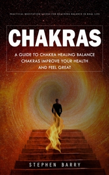 Paperback Chakras: Practical Meditation Guides for Reaching Balance in Real Life (A Guide to Chakra Healing Balance Chakras Improve Your Book