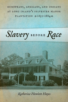 Hardcover Slavery Before Race: Europeans, Africans, and Indians at Long Island's Sylvester Manor Plantation, 1651-1884 Book