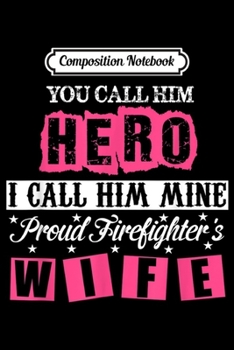 Paperback Composition Notebook: I Call Him Mine Proud Firefighter's Wife Journal/Notebook Blank Lined Ruled 6x9 100 Pages Book