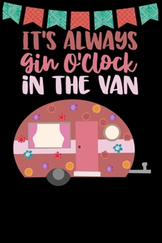 It's Always Gin O'clock In The Van: Great book to keep notes from your camping trips and adventures or to use as an everyday notebook, planner or journal featuring a cute pink retro caravan/trailer