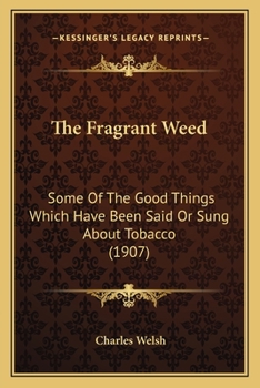 Paperback The Fragrant Weed: Some Of The Good Things Which Have Been Said Or Sung About Tobacco (1907) Book