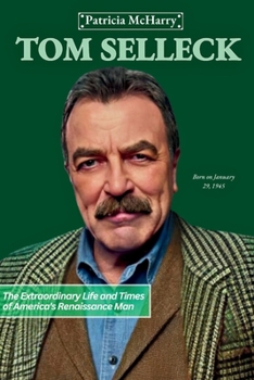 Tom Selleck: The Extraordinary Life and Times of America's Renaissance Man