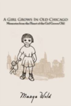 Paperback A Girl Grows In Old Chicago: Memories from the Heart of the Girl Grown Old Book