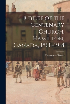 Paperback Jubilee of the Centenary Church, Hamilton, Canada, 1868-1918 Book