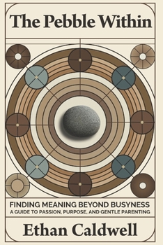 Paperback The Pebble Within: Finding Meaning Beyond Busyness: A Guide to Passion, Purpose, and Gentle Parenting Book