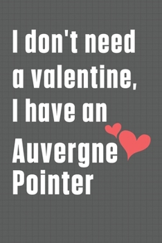 Paperback I don't need a valentine, I have an Auvergne Pointer: For Auvergne Pointer Dog Fans Book