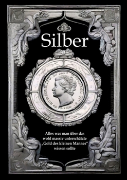 Paperback Silber: Alles was man über das wohl massiv unterschätzte "Gold des kleinen Mannes" wissen sollte [German] Book