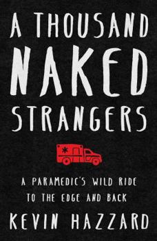 Hardcover A Thousand Naked Strangers: A Paramedic's Wild Ride to the Edge and Back Book