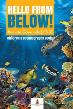 Paperback Hello from Below!: Fantastic Ocean Life for Kids Children's Oceanography Books Book