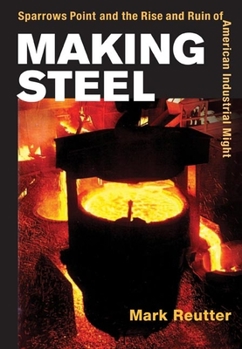 Hardcover Making Steel: Sparrows Point and the Rise and Ruin of American Industrial Might Book