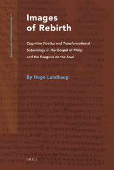 Hardcover Images of Rebirth: Cognitive Poetics and Transformational Soteriology in the Gospel of Philip and the Exegesis on the Soul Book