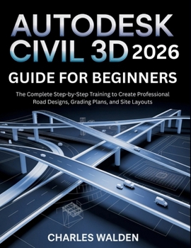 Paperback Autodesk Civil 3D 2026 Guide for Beginners: The Complete Step-by-Step Training to Create Professional Road Designs, Grading Plans, and Site Layouts Book
