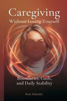Caregiving Without Losing Yourself: Boundaries, Guilt, and Daily Stability