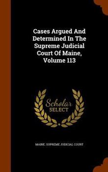 Hardcover Cases Argued and Determined in the Supreme Judicial Court of Maine, Volume 113 Book