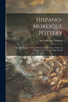 Paperback Hispano-Moresque Pottery: Spanish, Italian & French Majolicas & Faïences, Fabrics & Objects of Art, Three Gothic Arcons Book