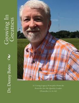 Growing In Greatness: 31 Living Legacy Principles From the Proverbs For the Quality Leader (Today May You In Proverbs: The Quality Leader’s Essential ... and Spiritual Growth) (Volume 1)