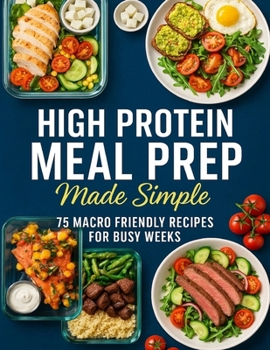 Paperback High Protein Meal Prep Made Simple; 75 Macro Friendly Recipes for Busy Weeks Book