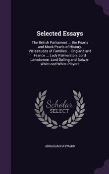 Hardcover Selected Essays: The British Parliament ... the Pearls and Mock Pearls of History. Vicissitudes of Families ... England and France ... Book