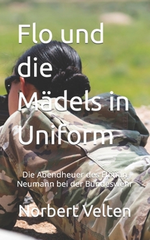 Flo und die Mädels in Uniform: Die Abendheuer des Florian Neumann bei der Bundeswehr (German Edition)