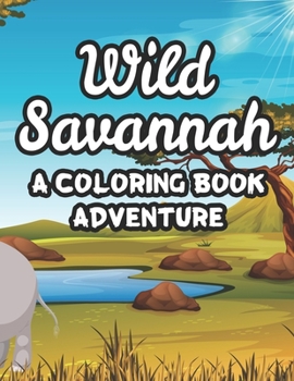 Paperback Wild Savannah A Coloring Book Adventure: Childrens Safari Animals Coloring Activity Sheets, Amazing Designs To Color And Trace Book