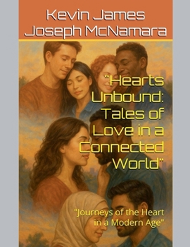 Hearts Unbound: Tales of Love in a Connected World Journeys of the Heart in a Modern Age