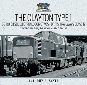 The Clayton Type 1 Bo-Bo Diesel-Electric Locomotives - British Railways Class 17: Development, Design and Demise