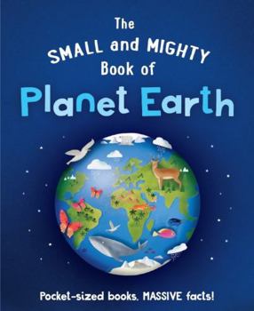 Hardcover The Small and Mighty Book of Planet Earth: Pocket-sized books, MASSIVE facts! Book