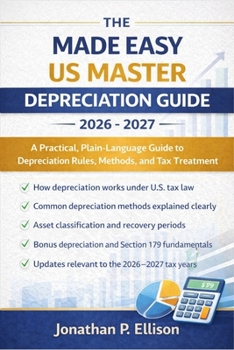 Paperback The Made Easy US Master Depreciation Guide 2026 - 2027: A Practical, Plain-Language Guide to Depreciation Rules, Methods, and Tax Treatment Book