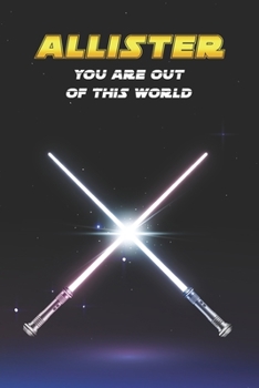 Allister You Are Out Of This World: Unique Personalised Full Lined Sci-Fi Journal Diary Notebook Gift For A Boy Called Allister - 100 Pages - Perfect ... Journal For Home, School College Or Work.