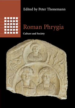 Roman Phrygia: Culture and Society - Book  of the Greek Culture in the Roman World
