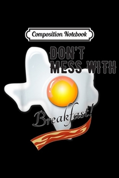 Composition Notebook: Foodie Pun Don't Mess With Breakfast Funny Men Women & Kids  Journal/Notebook Blank Lined Ruled 6x9 100 Pages