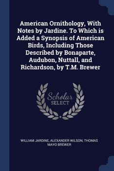 Paperback American Ornithology, With Notes by Jardine. To Which is Added a Synopsis of American Birds, Including Those Described by Bonaparte, Audubon, Nuttall, Book